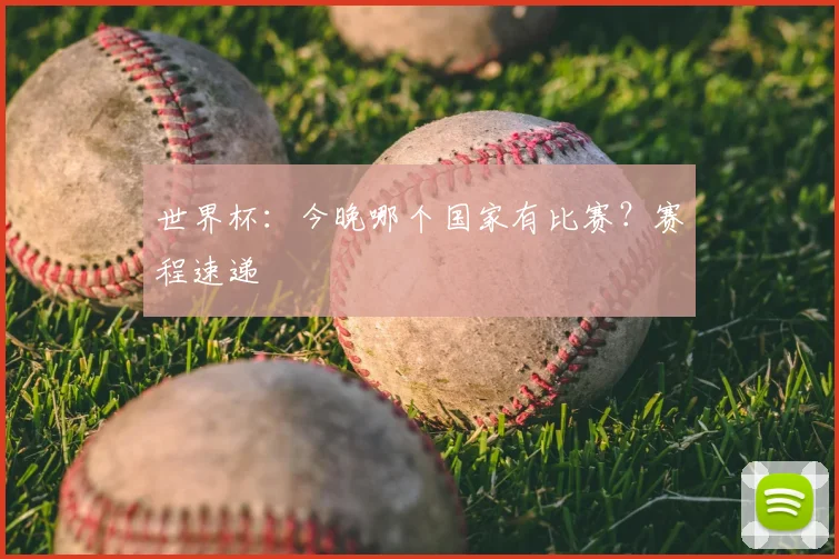 世界杯:今晚哪个国家有比赛?赛程速递