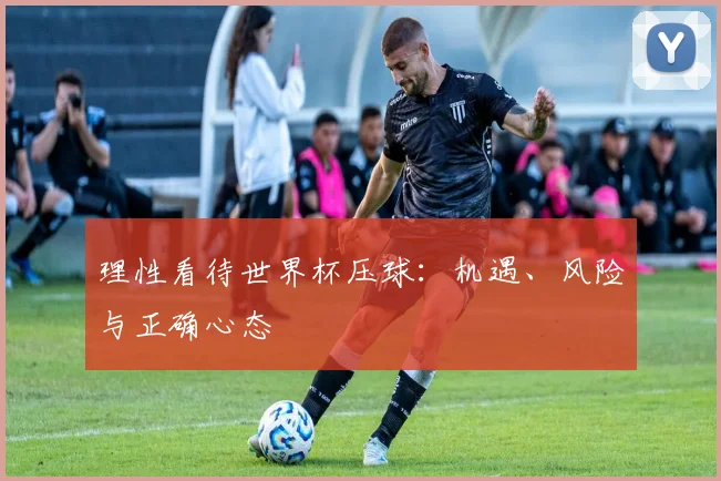 理性看待世界杯压球：机遇、风险与正确心态