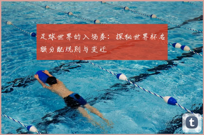 足球世界的入场券：探秘世界杯名额分配规则与变迁