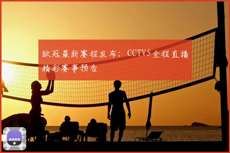 欧冠最新赛程发布：CCTV5全程直播精彩赛事预告